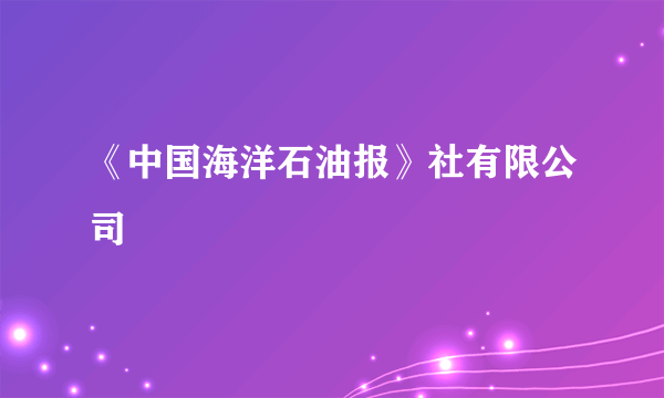 《中国海洋石油报》社有限公司