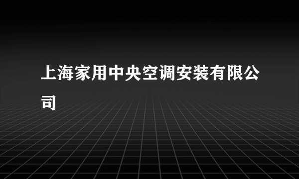 上海家用中央空调安装有限公司