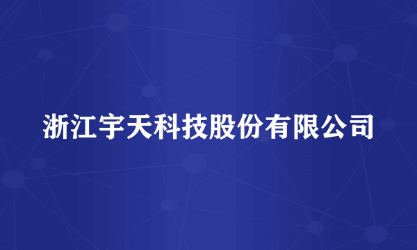 浙江宇天科技股份有限公司