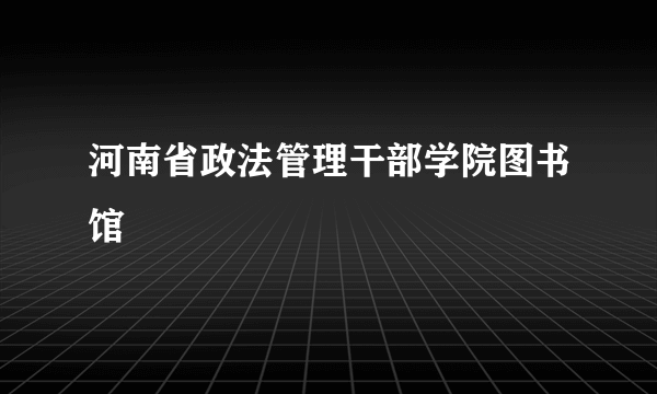 河南省政法管理干部学院图书馆