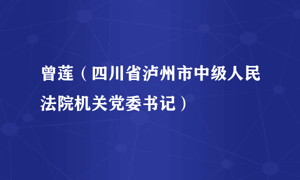 曾莲（四川省泸州市中级人民法院机关党委书记）