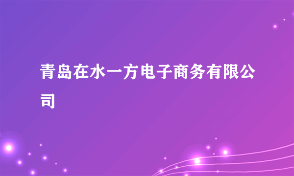 青岛在水一方电子商务有限公司