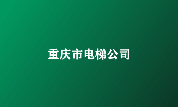 重庆市电梯公司