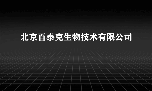 北京百泰克生物技术有限公司