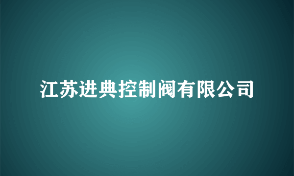 江苏进典控制阀有限公司