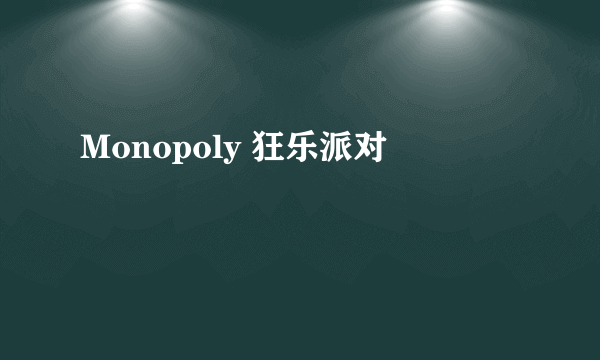 Monopoly 狂乐派对