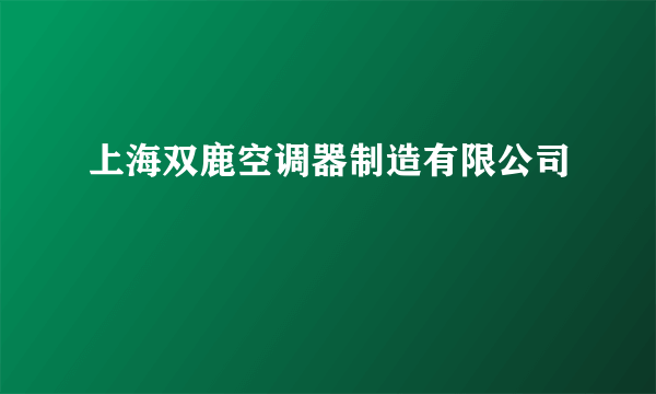 上海双鹿空调器制造有限公司