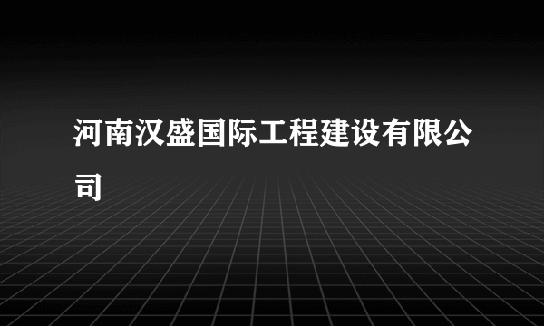 河南汉盛国际工程建设有限公司