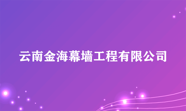 云南金海幕墙工程有限公司