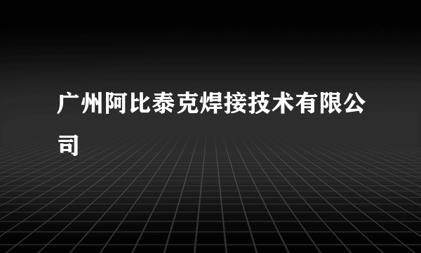 广州阿比泰克焊接技术有限公司