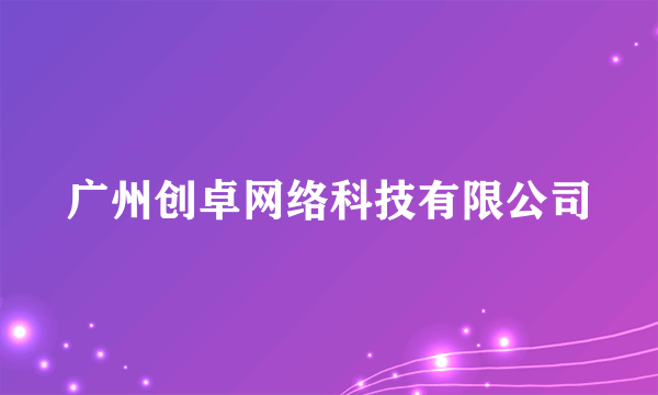 广州创卓网络科技有限公司