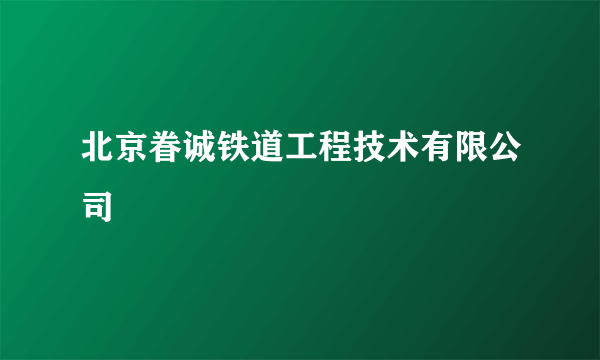 北京眷诚铁道工程技术有限公司