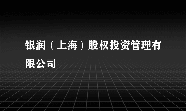 银润（上海）股权投资管理有限公司