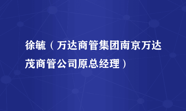 徐毓（万达商管集团南京万达茂商管公司原总经理）