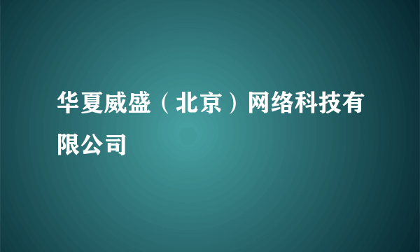 华夏威盛（北京）网络科技有限公司