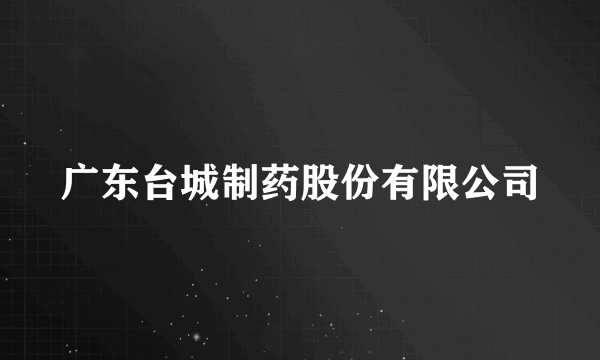 广东台城制药股份有限公司