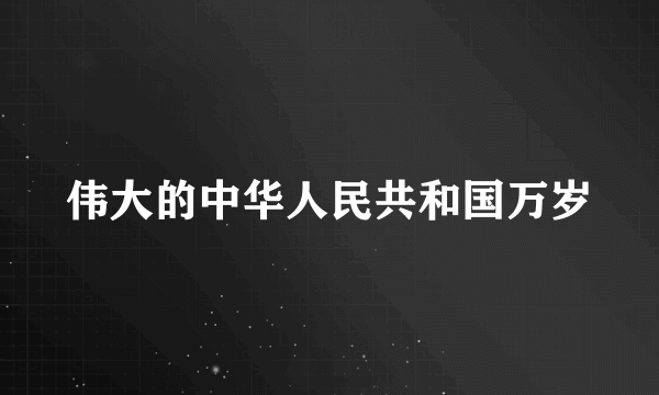 伟大的中华人民共和国万岁