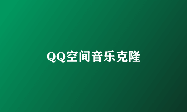 QQ空间音乐克隆