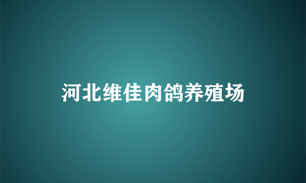 河北维佳肉鸽养殖场