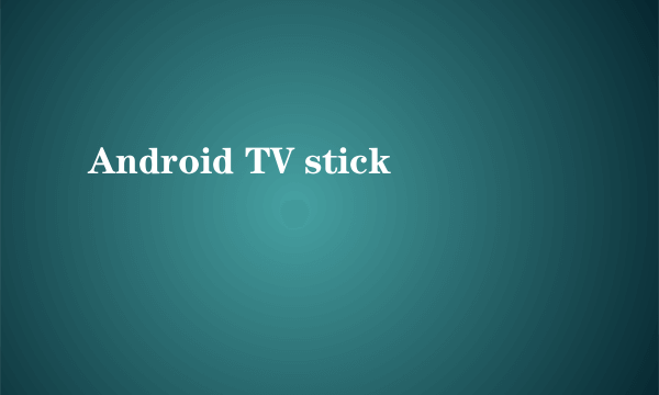 Android TV stick