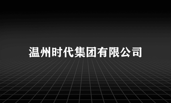 温州时代集团有限公司