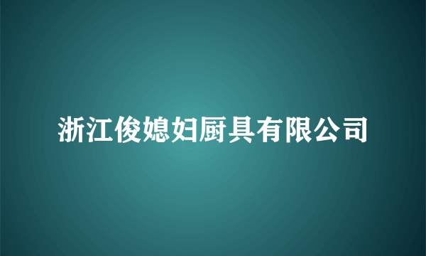 浙江俊媳妇厨具有限公司