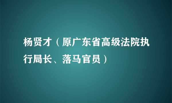 杨贤才（原广东省高级法院执行局长、落马官员）