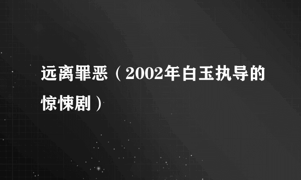 远离罪恶（2002年白玉执导的惊悚剧）