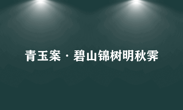 青玉案·碧山锦树明秋霁