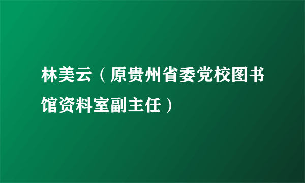 林美云（原贵州省委党校图书馆资料室副主任）