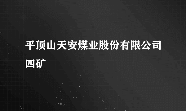 平顶山天安煤业股份有限公司四矿