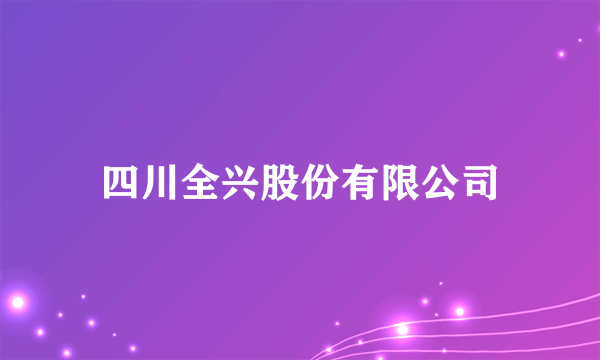 四川全兴股份有限公司