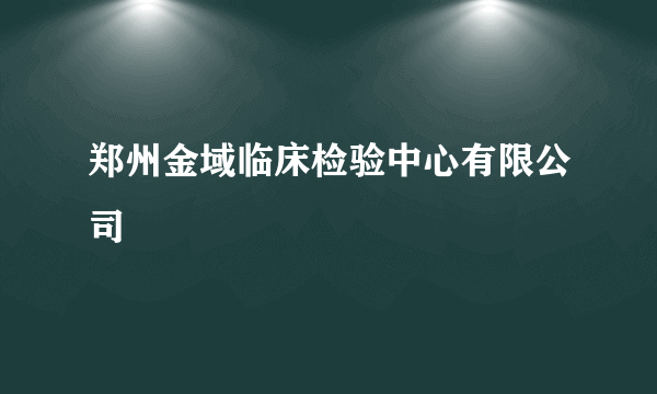 郑州金域临床检验中心有限公司