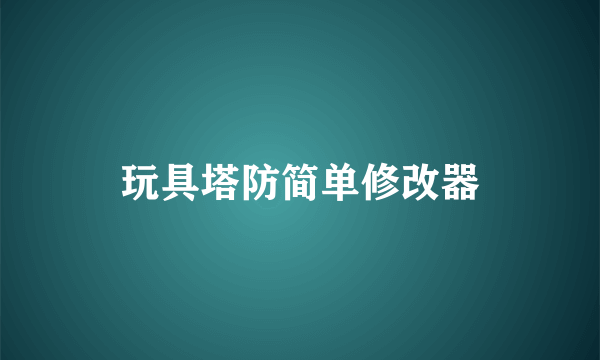 玩具塔防简单修改器