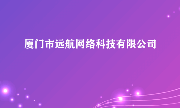 厦门市远航网络科技有限公司