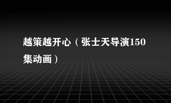 越策越开心（张士天导演150集动画）