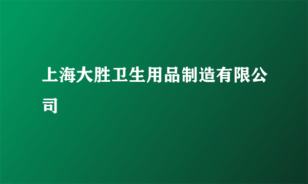 上海大胜卫生用品制造有限公司