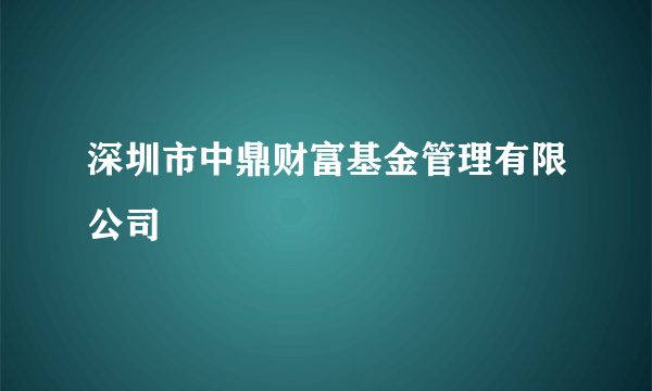 深圳市中鼎财富基金管理有限公司