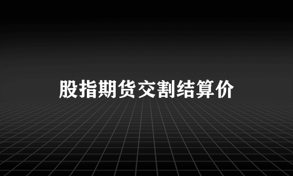 股指期货交割结算价