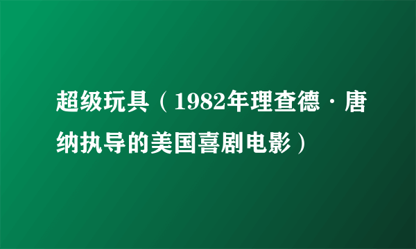 超级玩具（1982年理查德·唐纳执导的美国喜剧电影）