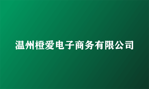 温州橙爱电子商务有限公司