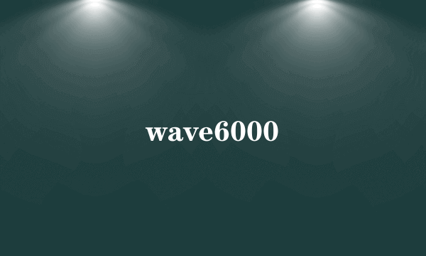 wave6000