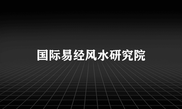 国际易经风水研究院