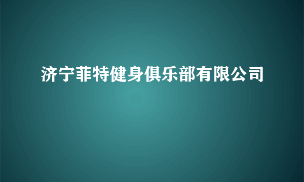 济宁菲特健身俱乐部有限公司