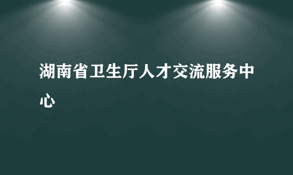 湖南省卫生厅人才交流服务中心