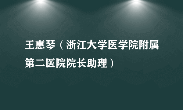 王惠琴（浙江大学医学院附属第二医院院长助理）