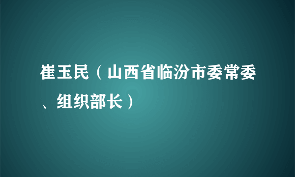 崔玉民（山西省临汾市委常委、组织部长）