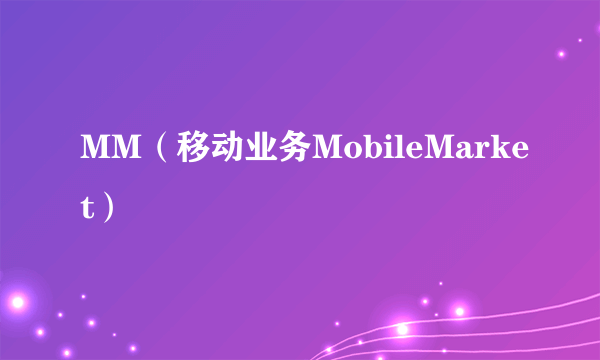 MM（移动业务MobileMarket）