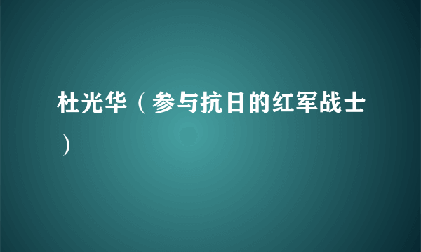 杜光华（参与抗日的红军战士）