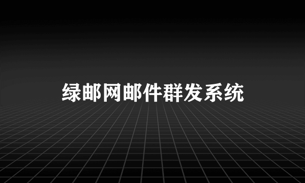 绿邮网邮件群发系统